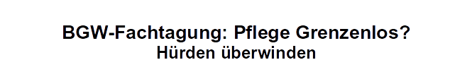 BGW-Fachtagung: Pflege*Wille*Wirklichkeit