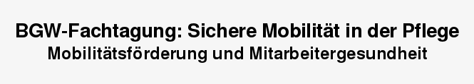 BGW-Fachtagung: Sichere Mobilitaet in der Pflege